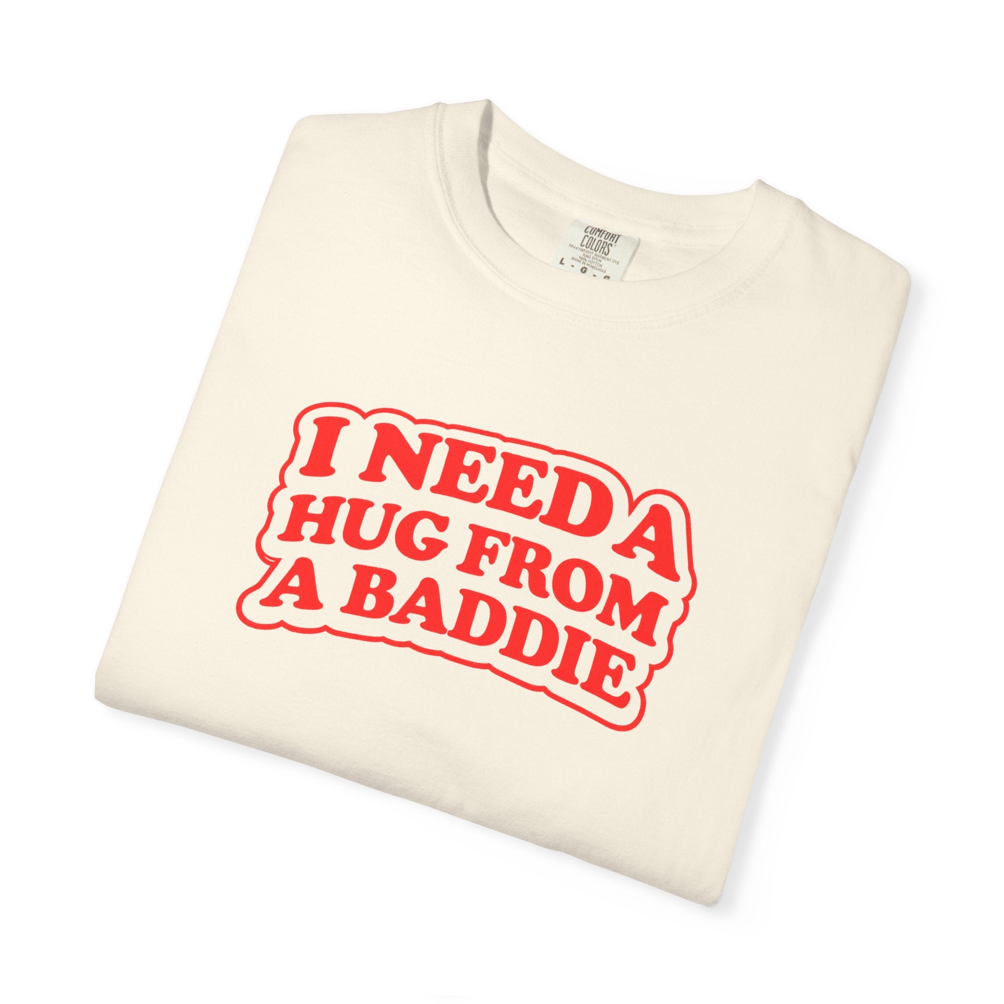 I Need A Hug From A Baddie - Graphic Tee
