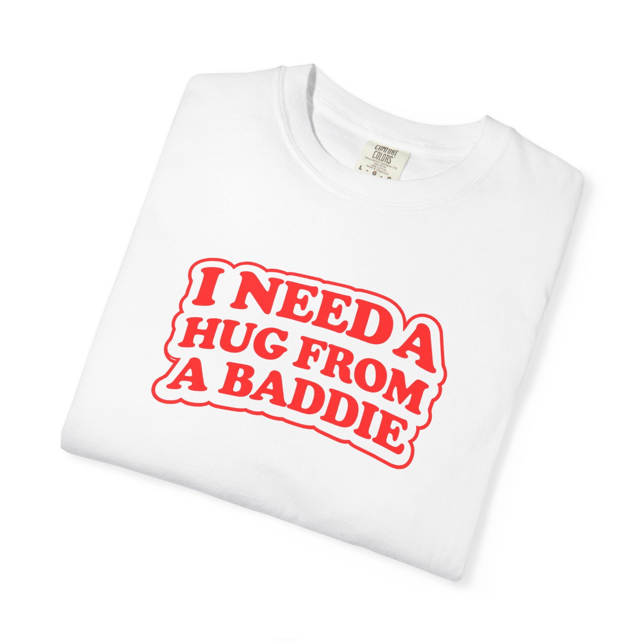 I Need A Hug From A Baddie - Graphic Tee