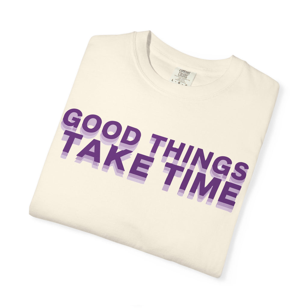 Good Things Take Time - Graphic Tee Shirt