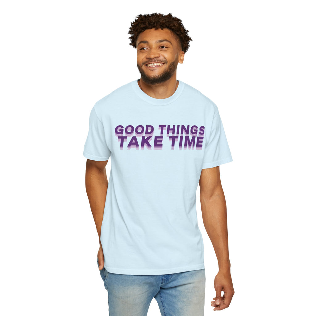 Good Things Take Time - Graphic Tee Shirt