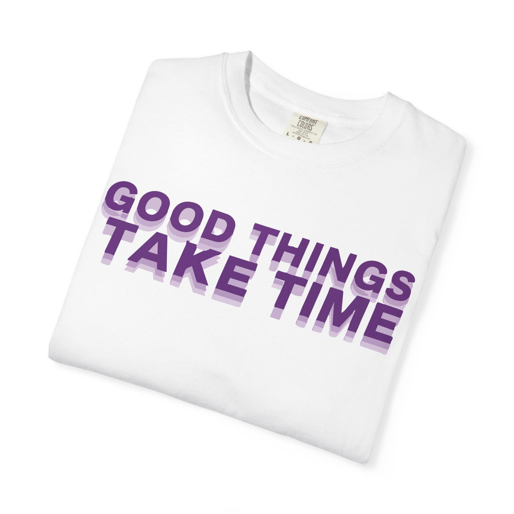 Good Things Take Time - Graphic Tee Shirt