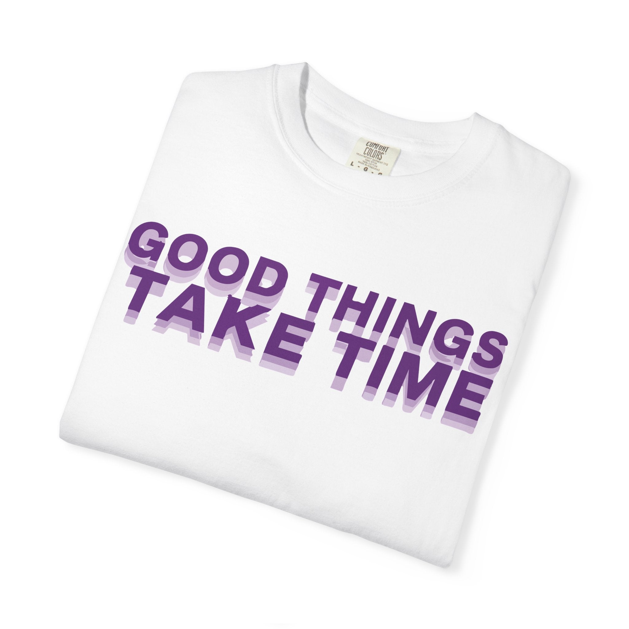 Good Things Take Time - Graphic Tee Shirt