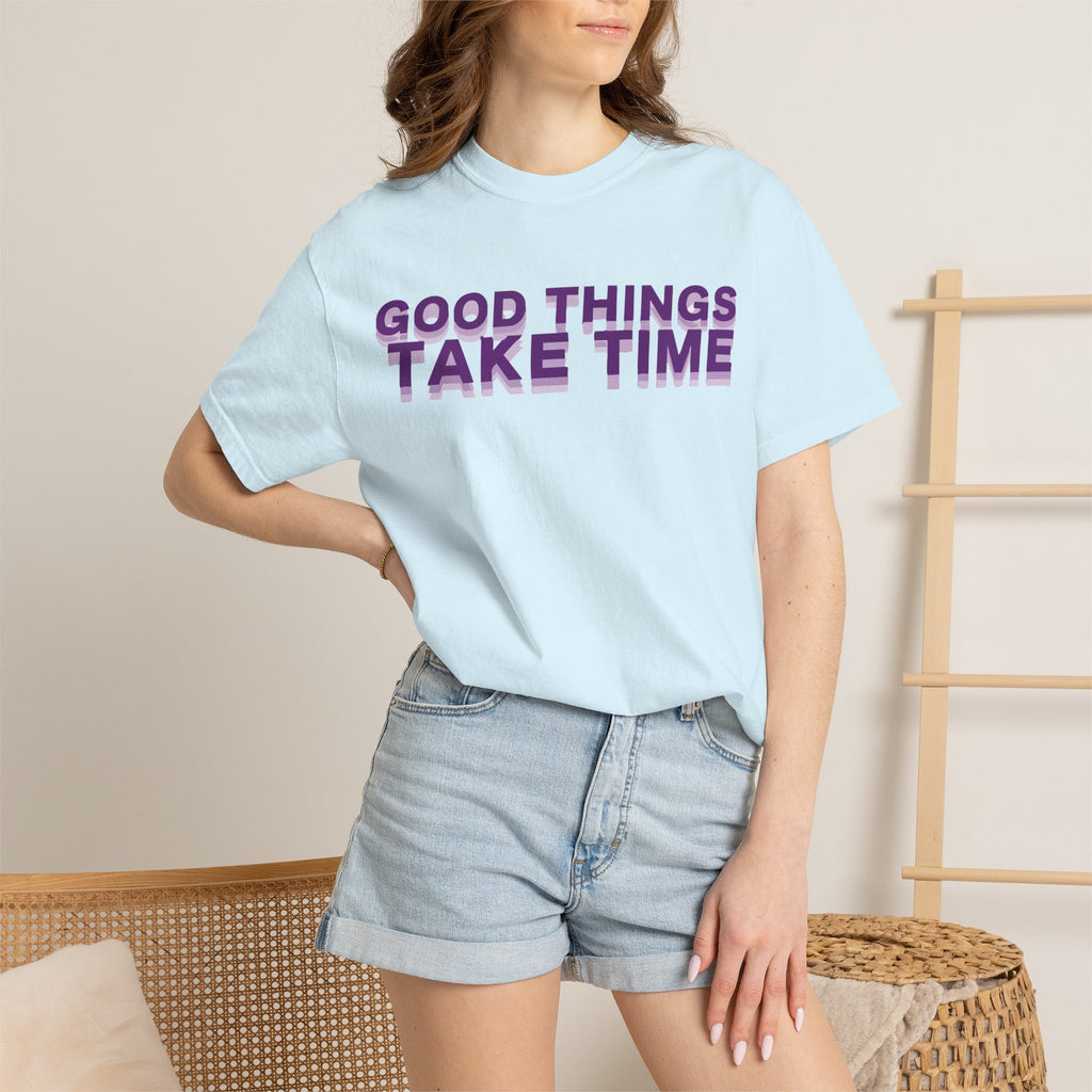 Good Things Take Time - Graphic Tee Shirt