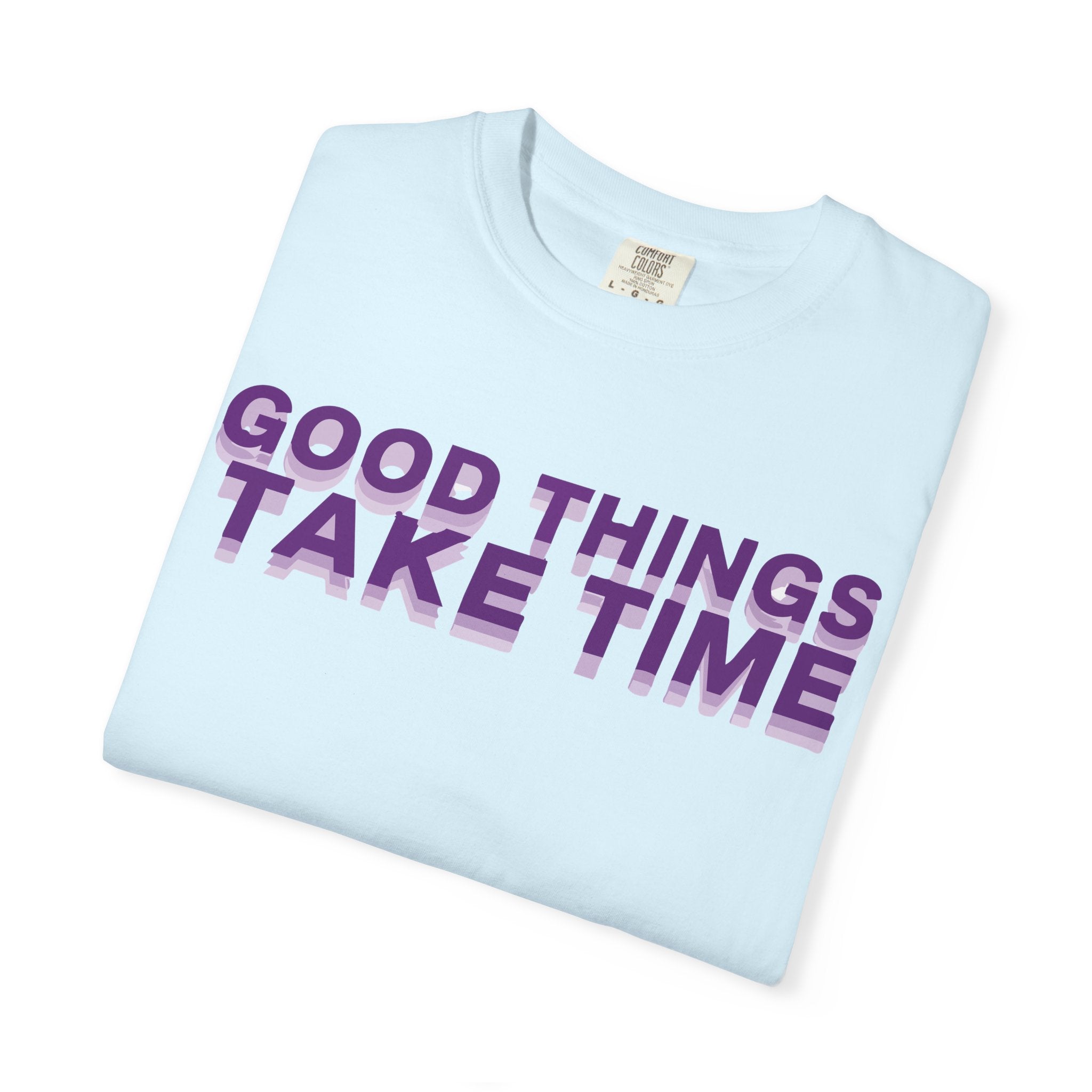 Good Things Take Time - Graphic Tee Shirt