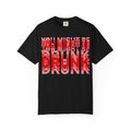 You Might Be Drunk Graphic T-Shirt