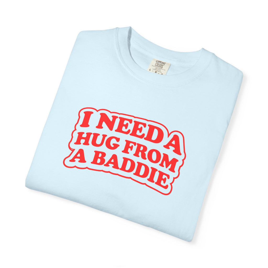 I Need A Hug From A Baddie - Graphic Tee