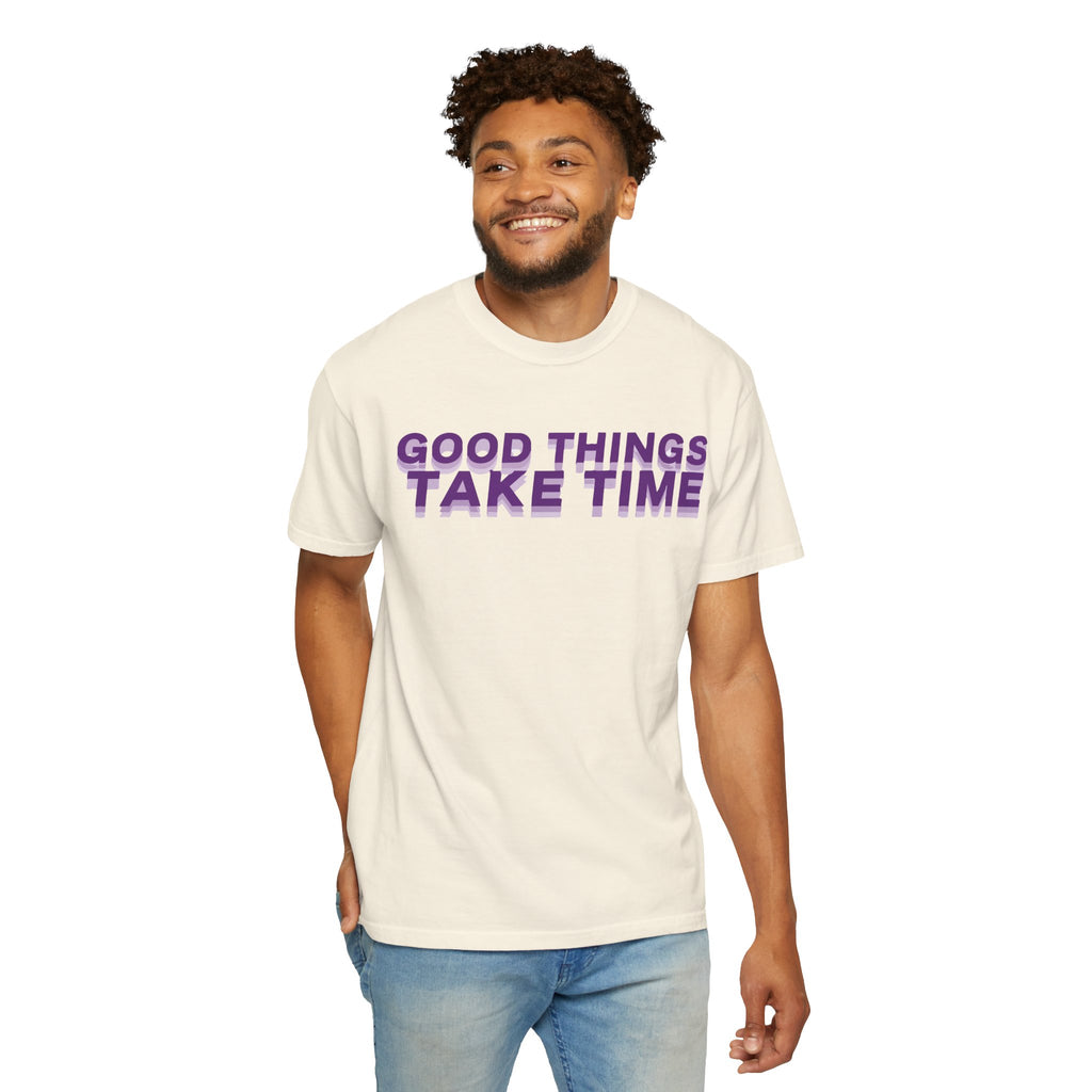 Good Things Take Time - Graphic Tee Shirt