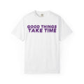 Good Things Take Time - Graphic Tee Shirt