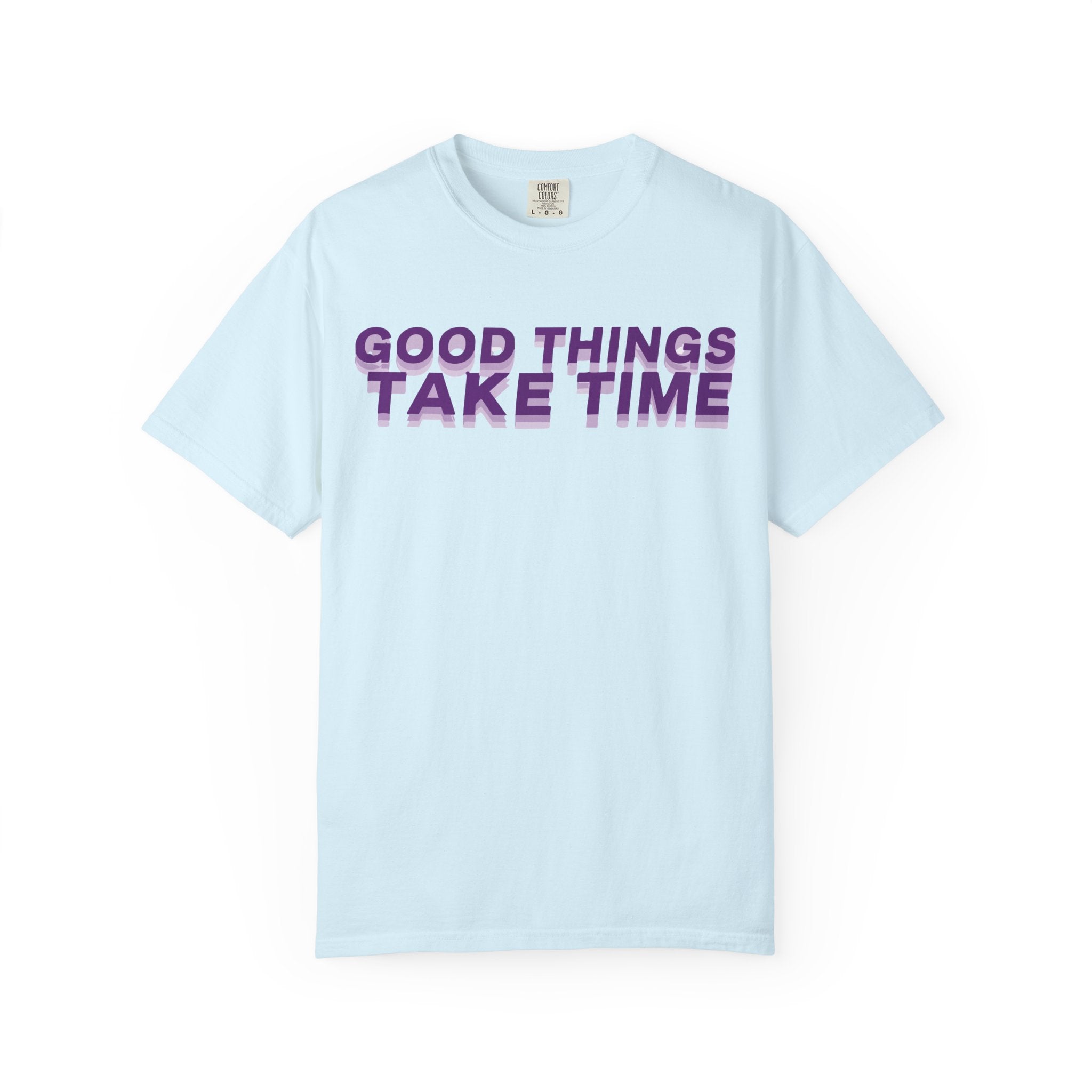 Good Things Take Time - Graphic Tee Shirt