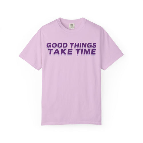Good Things Take Time - Graphic Tee Shirt